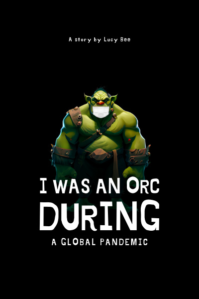I was an orc During a Global Pandemic