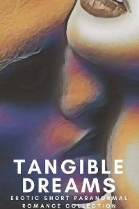 Tangible Dreams: Erotic Short Paranormal Romance Collection