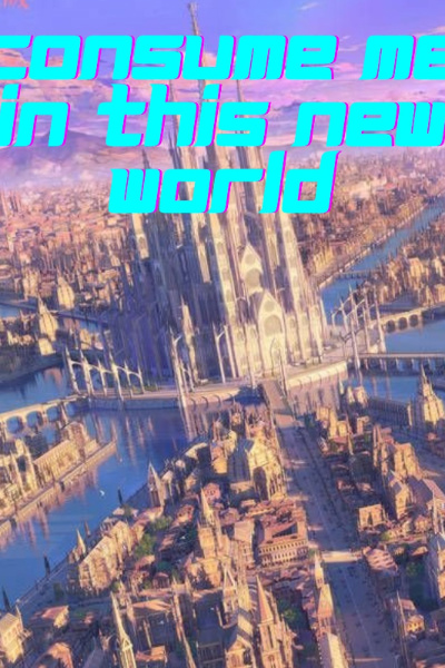 Consume Me In This New World