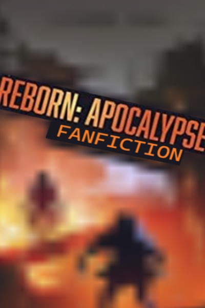 A Reborn: Apocalypse fanfiction.