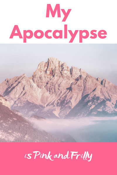 My Apocalypse is Pink and Frilly